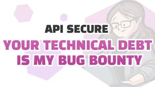 YOUR TECHNICAL
DEBT IS MY BUG
BOUNTY
Katie Paxton-Fear @insiderphd
 