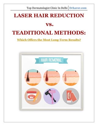 Top Dermatologist Clinic In Delhi Drharor.com
LASER HAIR REDUCTION
vs.
TEADITIONAL METHODS:
Which Offers the Most Long-Term Results?
 
