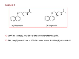  Both (R)- and (S)-propranolol are antihypertensive agents.
 But, the (S)-enantiomer is 130-fold more potent than the (R)-enantiomer.
Example 3
 
