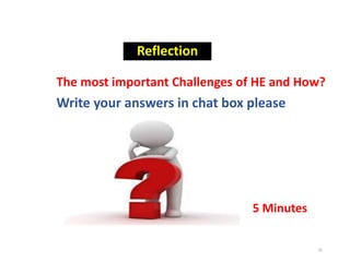 Reflection
The most important Challenges of HE and How?
Write your answers in chat box please
25
5 Minutes
 