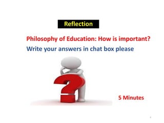 Reflection
Philosophy of Education: How is important?
Write your answers in chat box please
6
5 Minutes
 