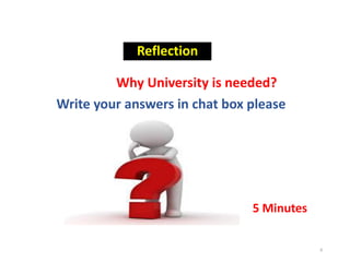 Reflection
Why University is needed?
Write your answers in chat box please
8
5 Minutes
 