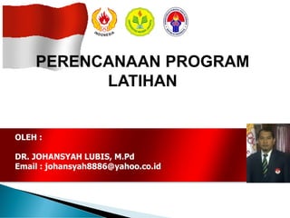 OLEH :
DR. JOHANSYAH LUBIS, M.Pd
Email : johansyah8886@yahoo.co.id
PERENCANAAN PROGRAM
LATIHAN
 