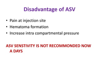 Disadvantage of ASV
• Pain at injection site
• Hematoma formation
• Increase intra compartmental pressure
ASV SENSTIVITY IS NOT RECOMMONDED NOW
A DAYS
 