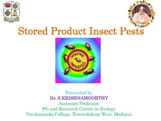 Stored Product Insect Pests
Presented by
Dr. S.KRISHNAMOORTHY
Assistant Professor,
PG and Research Centre in Zoology
Vivekananda College, Tiruvedakam West, Madurai
 