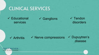  Educational
services
 Tendon
disorders
 Arthritis  Dupuytren’s
disease
 Ganglions
 Nerve compressions
 