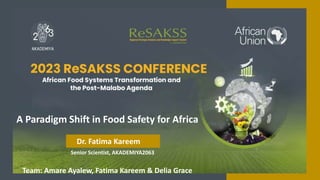 Senior Scientist, AKADEMIYA2063
A Paradigm Shift in Food Safety for Africa
Dr. Fatima Kareem
Team: Amare Ayalew, Fatima Kareem & Delia Grace
 