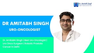 DR AMITABH SINGH
URO-ONCOLOGIST
Dr. Amitabh Singh | Best Uro Oncologist |
Uro Onco Surgeon | Robotic Prostate
Cancer in Delhi
 