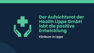 Klinikum in Lippe
Der Aufsichtsrat der
Health Lippe GmbH
lobt die positive
Entwicklung
 