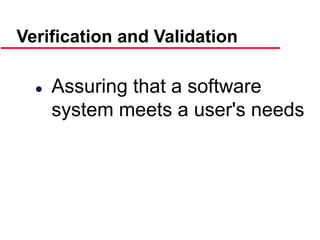 ©Ian Sommerville 2000 Software Engineering, 6th edition. Chapter 19 Slide 2
Verification and Validation
 Assuring that a software
system meets a user's needs
 