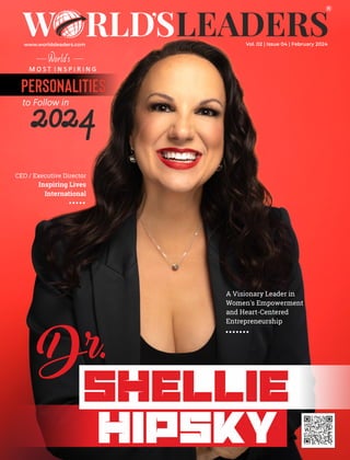 www.worldsleaders.com
Dr.
A Visionary Leader in
Women's Empowerment
and Heart-Centered
Entrepreneurship
Hipsky
Shellie
M O S T I N S P I R I N G
to Follow in
2024
Personalities
World's
CEO / Executive Director
Inspiring Lives
International
Vol. 02 | Issue 04 | February 2024
 
