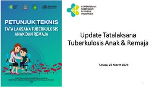 Update Tatalaksana
Tuberkulosis Anak & Remaja
Rabu, 29 NovemberSelasa, 26 Maret2024
1
 