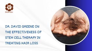 DR. DAVID GREENE ON
THE EFFECTIVENESS OF
STEM CELL THERAPY IN
TREATING HAIR LOSS
 