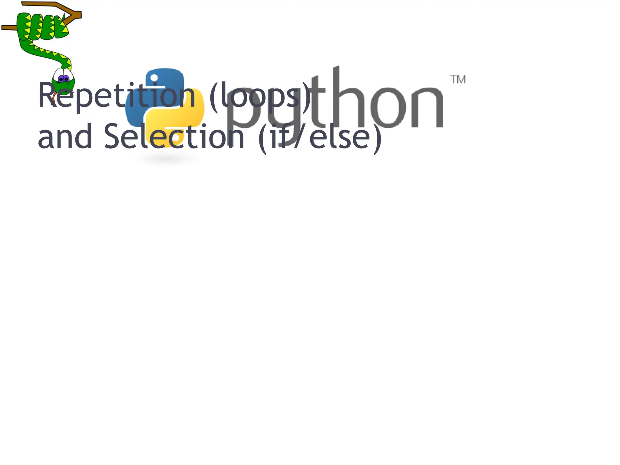 25
Repetition (loops)
and Selection (if/else)
 