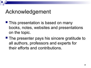 Acknowledgement
 This presentation is based on many
books, notes, websites and presentations
on the topic.
 The presenter pays his sincere gratitude to
all authors, professors and experts for
their efforts and contributions.
2
 