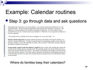 Example: Calendar routines
 Step 3: go through data and ask questions
Where do families keep their calendars?
57
 