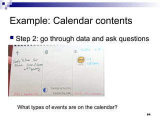 Example: Calendar contents
 Step 2: go through data and ask questions
What types of events are on the calendar?
64
 
