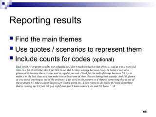 Reporting results
 Find the main themes
 Use quotes / scenarios to represent them
 Include counts for codes (optional)
68
 