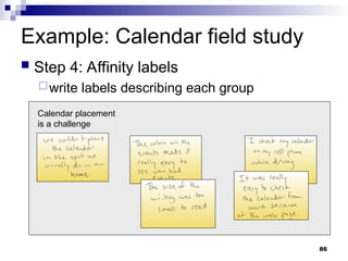 Example: Calendar field study
 Step 4: Affinity labels
write labels describing each group
Calendar placement
is a challenge
86
 