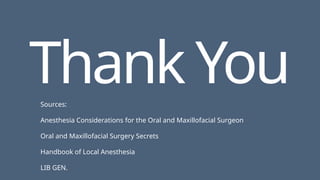 Thank You
Sources:
Anesthesia Considerations for the Oral and Maxillofacial Surgeon
Oral and Maxillofacial Surgery Secrets
Handbook of Local Anesthesia
LIB GEN.
 