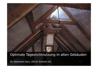 Optimale Tageslichtnutzung in alten Gebäuden

Dr. Alexandra Saur, VELUX Schweiz AG
 