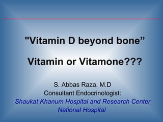 &quot;Vitamin D beyond bone” Vitamin or Vitamone???   ,[object Object],[object Object],[object Object],[object Object]