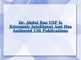 Dr. Abdul Rao USF Is Extremely Intelligent And Has Authored 130 Publications 