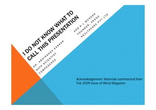 Acknowledgement: Materials summarized from
Feb 2009 issue of Wired Magazine
 