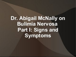 Dr. Abigail McNally on
Bulimia Nervosa
Part I: Signs and
Symptoms
 