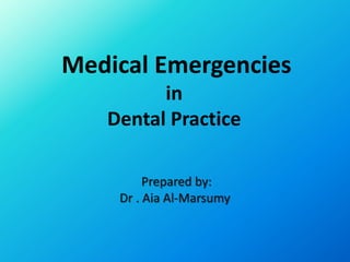 Medical Emergencies
in
Dental Practice
Prepared by:
Dr . Aia Al-Marsumy
 