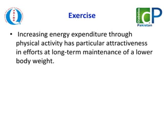 Exercise   Increasing energy expenditure through physical activity has particular attractiveness in efforts at long-term maintenance of a lower body weight.  