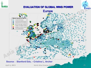 EVALUATION OF GLOBAL WIND POWER
                                    Europe




Source : Stanford Edu. - Cristina L. Archer
April 2, 2013            World Wind Energy Association   21
 