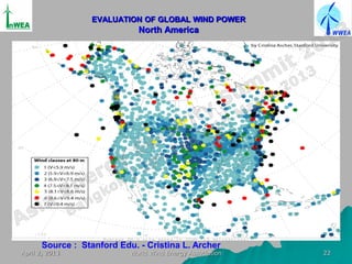 EVALUATION OF GLOBAL WIND POWER
                             North America




      Source : Stanford Edu. - Cristina L. Archer
April 2, 2013              World Wind Energy Association   22
 