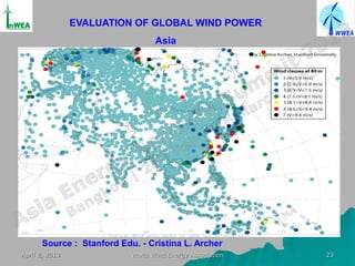 EVALUATION OF GLOBAL WIND POWER
                                  Asia




      Source : Stanford Edu. - Cristina L. Archer
April 2, 2013              World Wind Energy Association   23
 