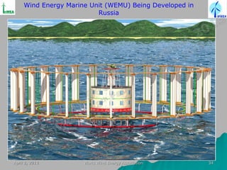 Wind Energy Marine Unit (WEMU) Being Developed in
                          Russia




April 2, 2013         World Wind Energy Association      34
 