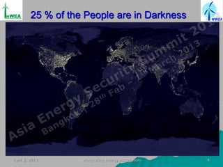 25 % of the People are in Darkness




Source: International Energy Agency
 April 2, 2013                        World Wind Energy Association   4
 