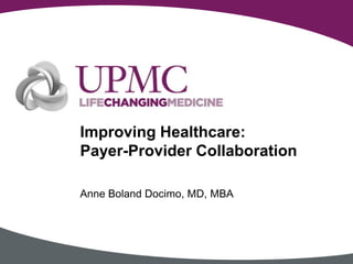 Improving Healthcare: Payer-Provider Collaboration Anne Boland Docimo, MD, MBA  