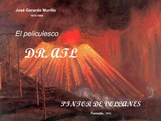José Gerardo Murillo  1875-1964 DR. ATL PINTOR DE VOLCANES El peliculesco  Paricutín,  1943. 