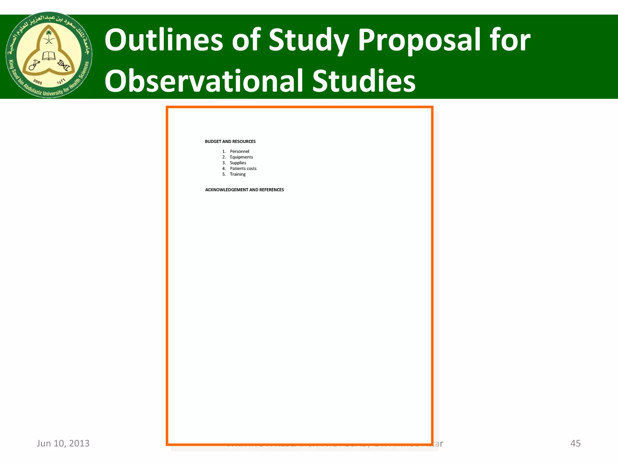 Outlines of Study Proposal for
Observational Studies
Jun 10, 2013 45WRITING A RESEARCH PROPOSAL / Dr. Ahmed Attar
 