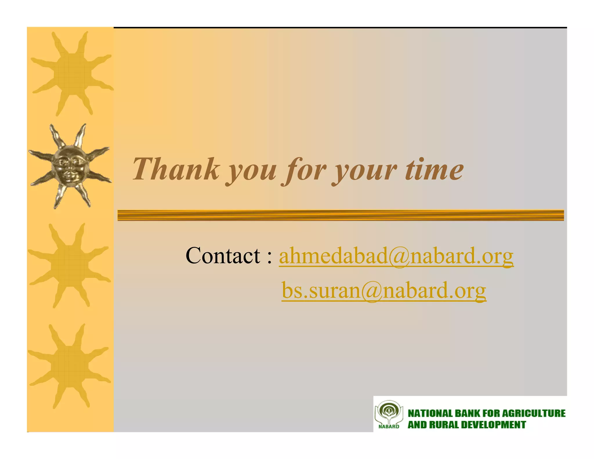 Thank you for your time

   Contact : ahmedabad@nabard.org
             bs.suran@nabard.org
 