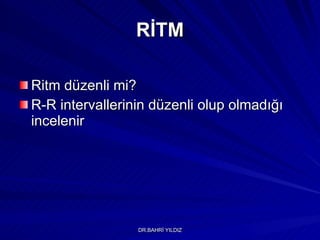 RİTM Ritm düzenli mi? R-R intervallerinin düzenli olup olmadığı incelenir 