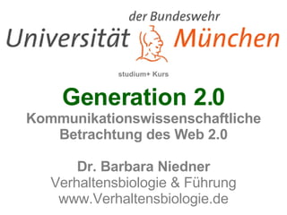 studium+ Kurs Generation 2.0  Kommunikationswissenschaftliche Betrachtung des Web 2.0   Dr. Barbara Niedner Verhaltensbiologie & Führung www.Verhaltensbiologie.de 
