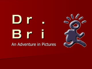 Dr. Bri An Adventure in Pictures 