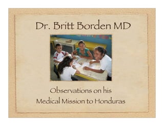 Dr. Britt Borden MD




    Observations on his
Medical Mission to Honduras
 