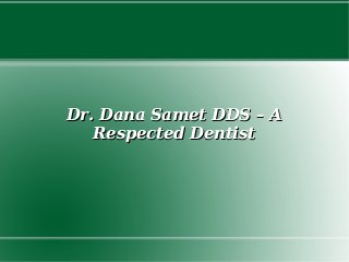 Dr. Dana Samet DDS – ADr. Dana Samet DDS – A
Respected DentistRespected Dentist
 