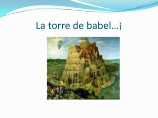 La torre de babel…¡
 