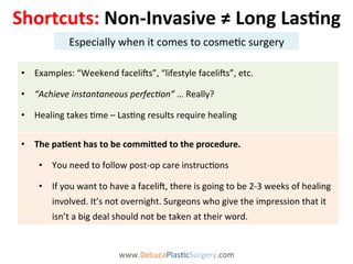 Shortcuts: 
Non-­‐Invasive 
≠ 
Long 
Las/ng 
Especially 
when 
it 
comes 
to 
cosme9c 
surgery 
• Examples: 
“Weekend 
fac...
