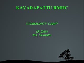 KAVARAPATTU RMHC


   COMMUNITY CAMP

       Dr.Devi
     Ms. Sumathi
 