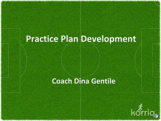 Practice Plan Development



     Coach Dina Gentile
 