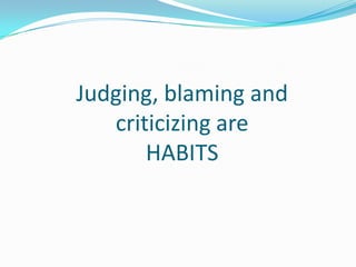 Judging, blaming and criticizing are HABITS<br />
